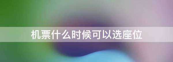 飛機選座提前多久開(kāi)放,訂完機票什么時(shí)候可以選座位圖1