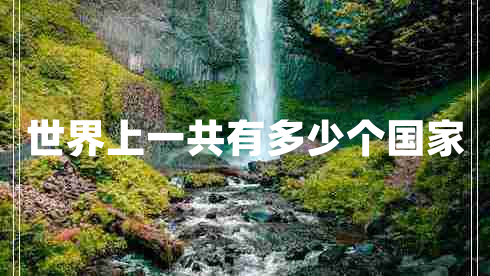 世界上一共有多少個(gè)國家 世界上一共有多少個(gè)國家