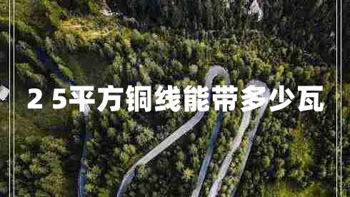 2 5平方銅線(xiàn)能帶多少瓦