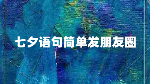 七夕語(yǔ)句簡(jiǎn)單發(fā)朋友圈