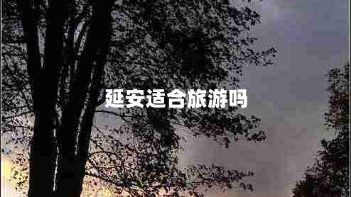 延安適合旅游嗎