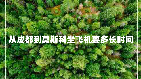 從成都到莫斯科坐飛機要多長(cháng)時(shí)間