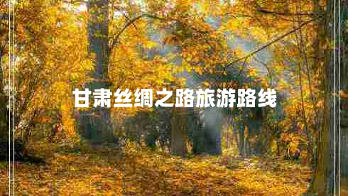 甘肅絲綢之路旅游路線(xiàn)