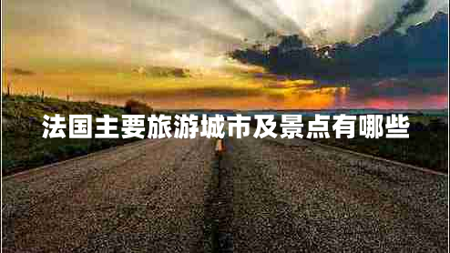 法國主要旅游城市及景點(diǎn)有哪些