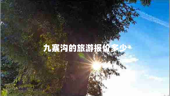 九寨溝的旅游報價(jià)多少 九寨溝的旅游報價(jià)多少