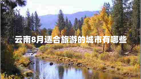 云南8月適合旅游的城市有哪些