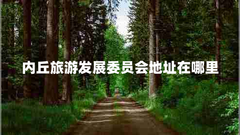 內丘旅游發(fā)展委員會(huì )地址在哪里