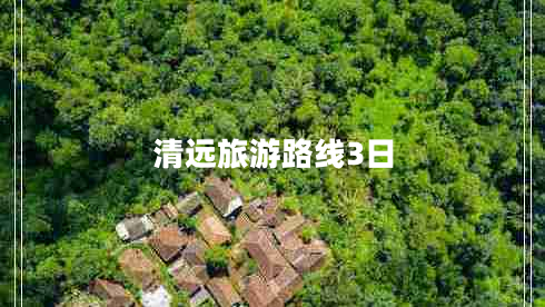 清遠旅游路線(xiàn)3日