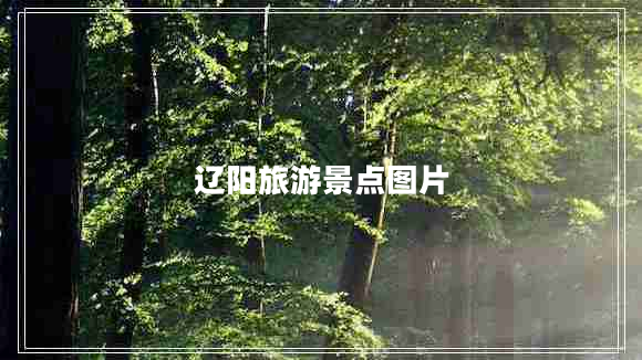 遼陽(yáng)旅游景點(diǎn)圖片