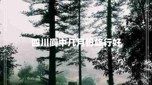 四川閬中幾月份旅行好