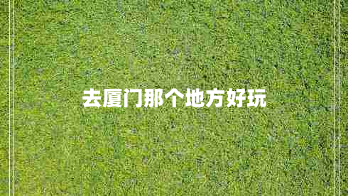 去廈門(mén)那個(gè)地方好玩