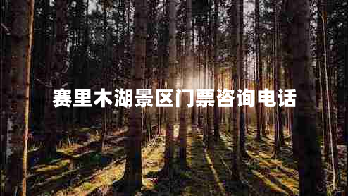 賽里木湖景區門(mén)票咨詢(xún)電話(huà) 賽里木湖景區門(mén)票咨詢(xún)電話(huà)