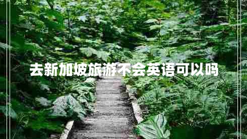 去新加坡旅游不會(huì )英語(yǔ)可以嗎