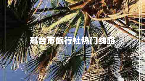 邢臺市旅行社熱門(mén)線(xiàn)路