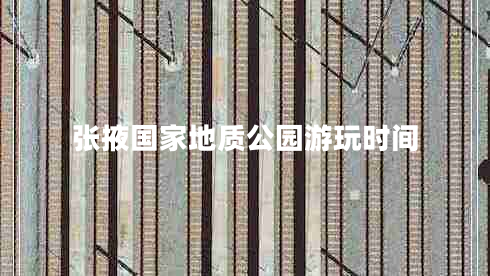 張掖國家地質(zhì)公園游玩時(shí)間