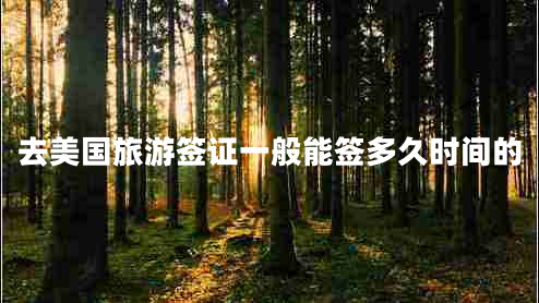 去美國旅游簽證一般能簽多久時(shí)間的