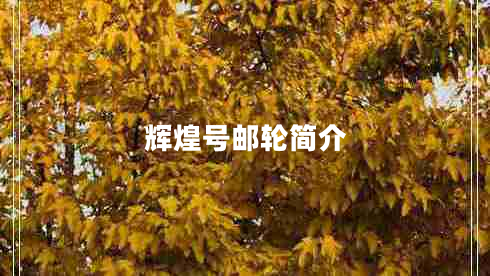 輝煌號郵輪簡(jiǎn)介 輝煌號郵輪簡(jiǎn)介