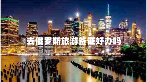 去俄羅斯旅游簽證好辦嗎