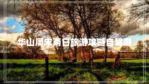 華山周末兩日旅游攻略自駕游