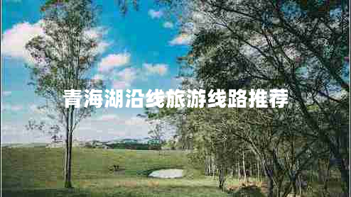 青海湖沿線(xiàn)旅游線(xiàn)路推薦