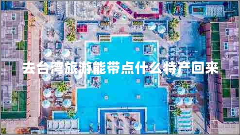 去臺灣旅游能帶點(diǎn)什么特產(chǎn)回來(lái)