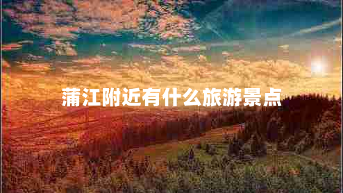 蒲江附近有什么旅游景點(diǎn)