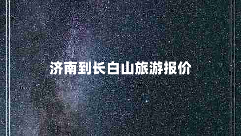濟南到長(cháng)白山旅游報價(jià)