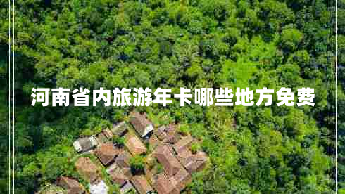 河南省內旅游年卡哪些地方免費