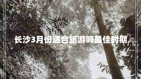 長(cháng)沙3月份適合旅游嗎最佳時(shí)期