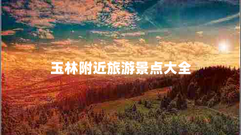 玉林附近旅游景點(diǎn)大全 玉林附近旅游景點(diǎn)大全