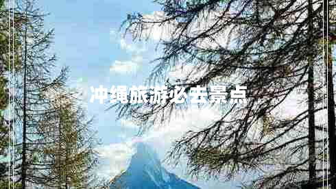 沖繩旅游必去景點(diǎn) 沖繩旅游必去景點(diǎn)