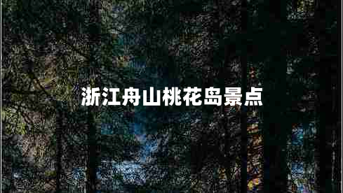 浙江舟山桃花島景點(diǎn) 浙江舟山桃花島景點(diǎn)