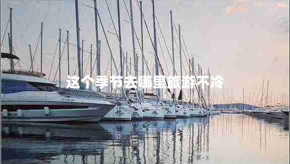 這個(gè)季節去哪里旅游不冷