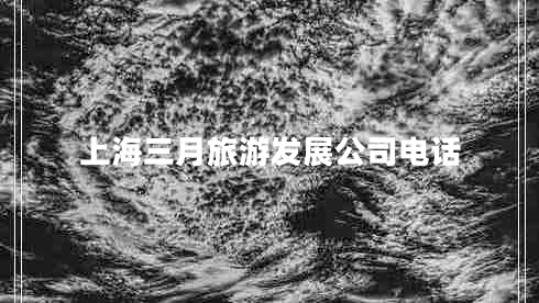 上海三月旅游發(fā)展公司電話(huà) 上海三月旅游發(fā)展公司電話(huà)