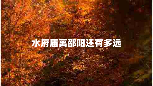 水府廟離邵陽(yáng)還有多遠