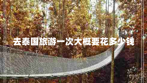 去泰國旅游一次大概要花多少錢(qián)