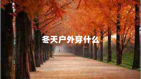 冬天戶(hù)外穿什么