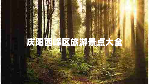 慶陽(yáng)西峰區旅游景點(diǎn)大全