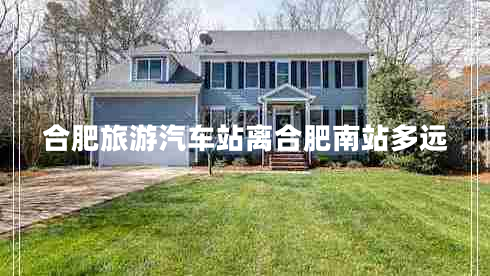 合肥旅游汽車(chē)站離合肥南站多遠