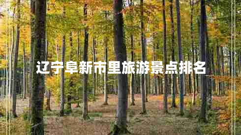 遼寧阜新市里旅游景點(diǎn)排名