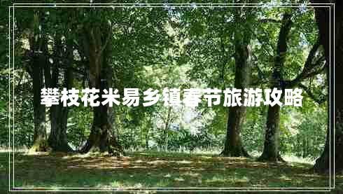 攀枝花米易鄉鎮春節旅游攻略