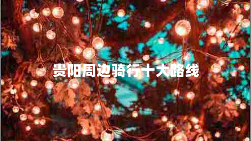 貴陽(yáng)周邊騎行十大路線(xiàn)