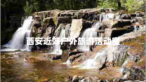 西安近郊戶(hù)外旅游活動(dòng)室