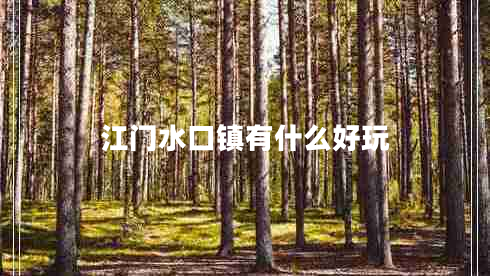 江門(mén)水口鎮有什么好玩