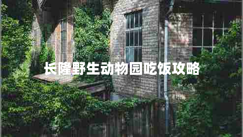 長(cháng)隆野生動(dòng)物園吃飯攻略