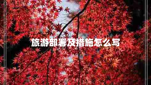 旅游部署及措施怎么寫(xiě)