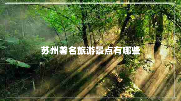 蘇州著(zhù)名旅游景點(diǎn)有哪些