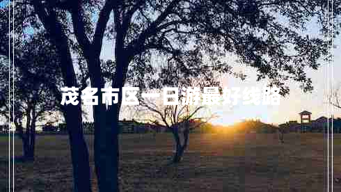 茂名市區一日游最好線(xiàn)路