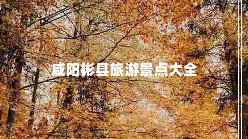 咸陽(yáng)彬縣旅游景點(diǎn)大全