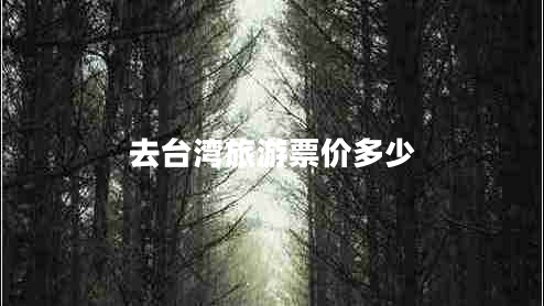 去臺灣旅游票價(jià)多少